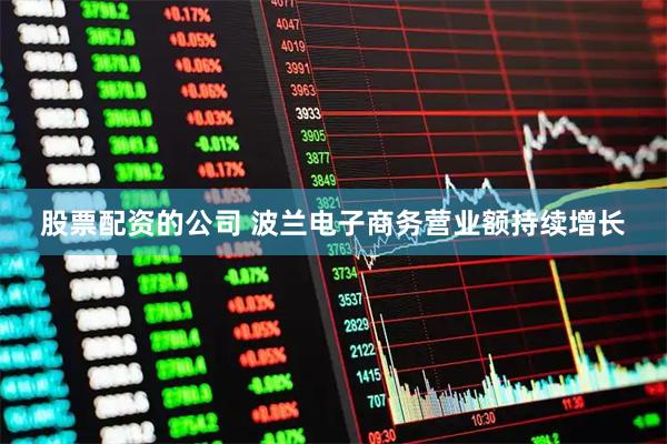 股票配资的公司 波兰电子商务营业额持续增长